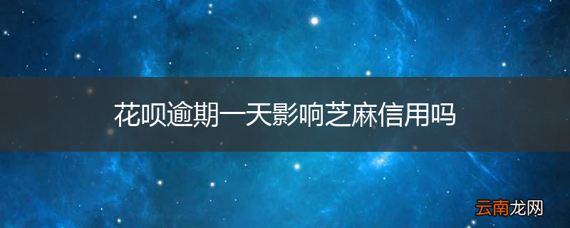 花呗逾期一天影响芝麻信用吗