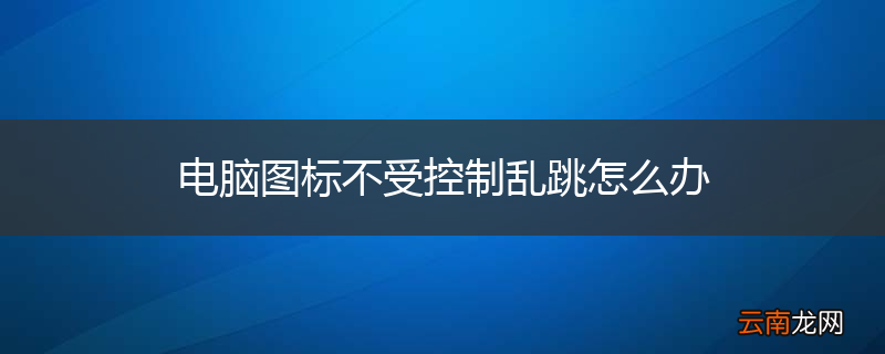 电脑图标不受控制乱跳怎么办