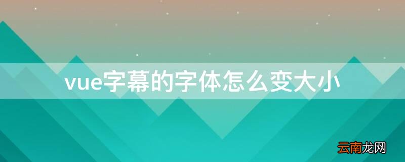 vue设置字体加粗 vue字幕的字体怎么变大小