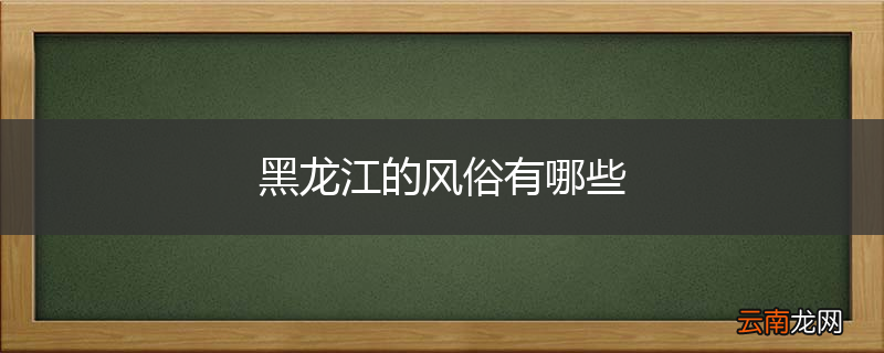 黑龙江的风俗有哪些