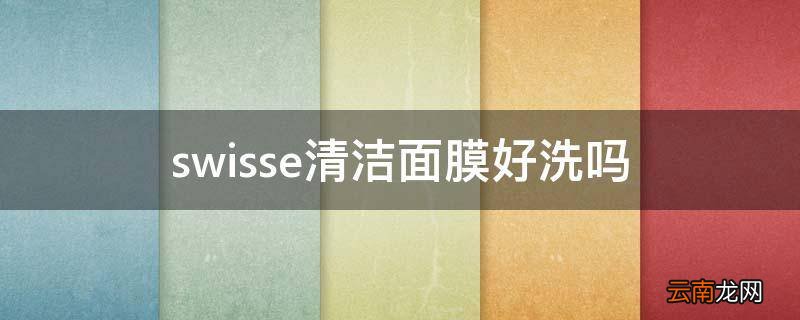 swisse清洁面膜好洗吗