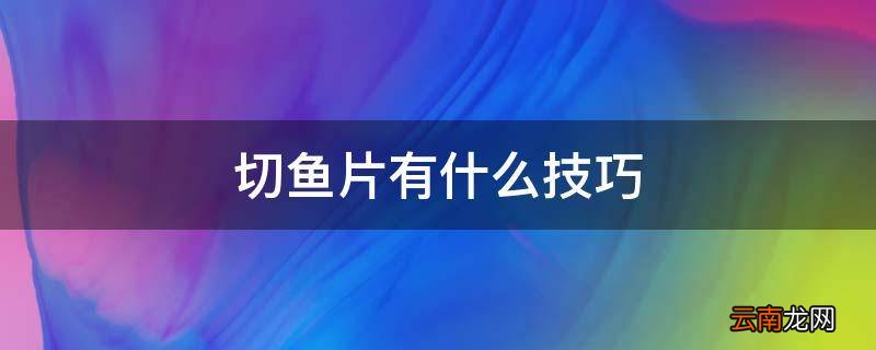 切鱼片有什么技巧