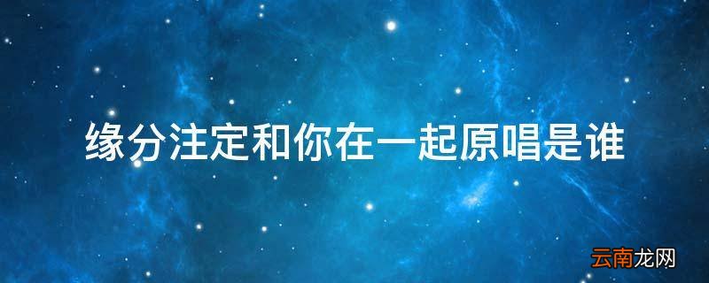 缘分注定和你在一起原唱是谁