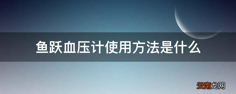 鱼跃血压计使用方法是什么