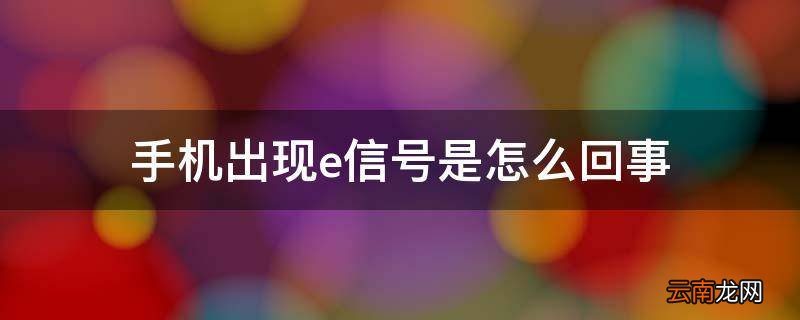 手机出现e信号是怎么回事