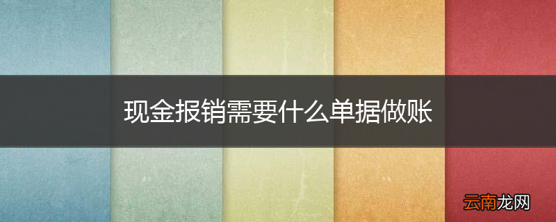 现金报销需要什么单据做账