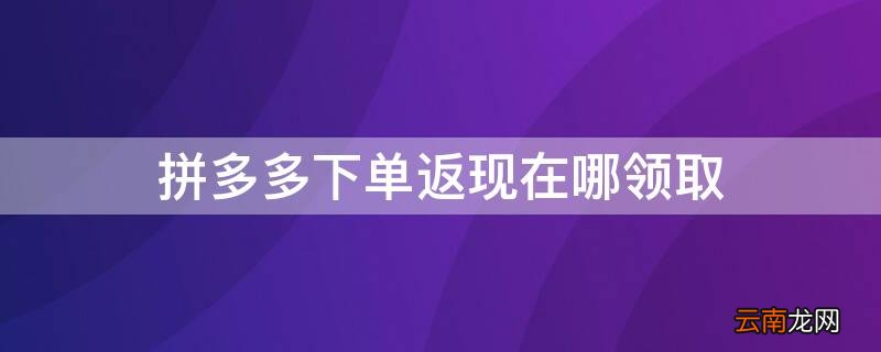 拼多多下单返现在哪领取金币 拼多多下单返现在哪领取