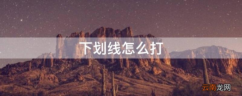 下划线怎么打不出来 下划线怎么打