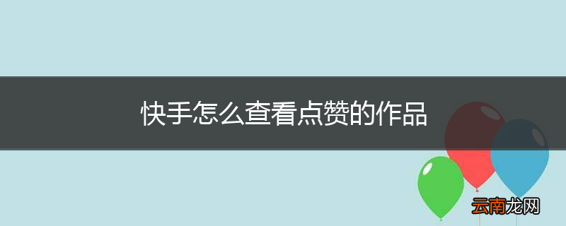 快手怎么查看点赞的作品