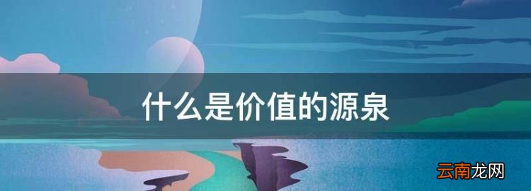 什么是价值的源泉，人生价值的源泉是什么答案