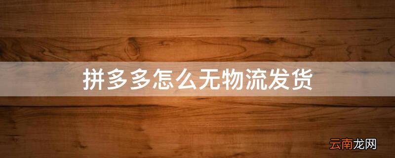 拼多多怎么无物流发货会降权吗 拼多多怎么无物流发货