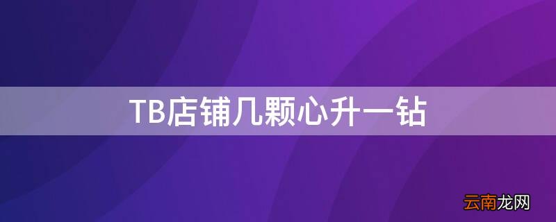TB店铺几颗心升一钻