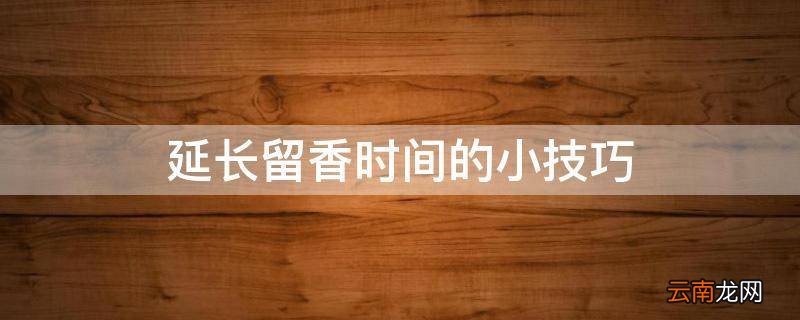延长留香时间的小技巧