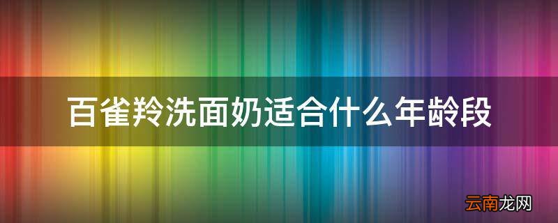 百雀羚洗面奶适合什么年龄段