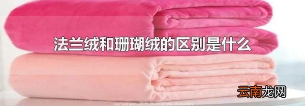 法兰绒和珊瑚绒的区别是什么