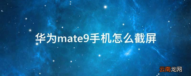 华为mate9手机怎么截屏
