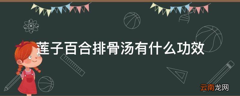 莲子百合排骨汤有什么功效