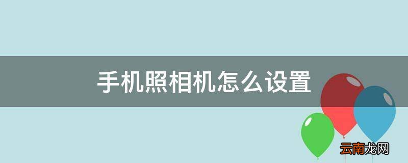 手机照相机怎么设置