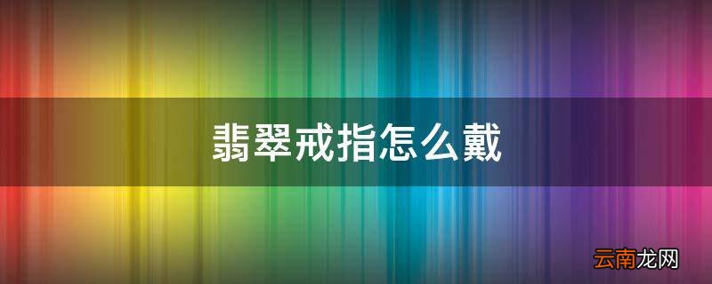 翡翠戒指怎么戴
