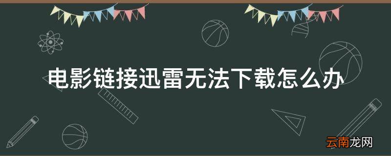 电影链接迅雷无法下载怎么办