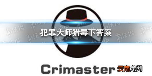 犯罪大师猎毒下答案 Crimaster犯罪大师猎毒破晓答案