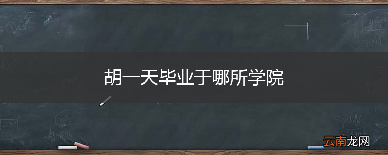 胡一天毕业于哪所学院
