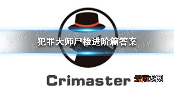 犯罪大师尸检进阶篇 Crimaster犯罪大师犯罪大师尸检进阶篇答案