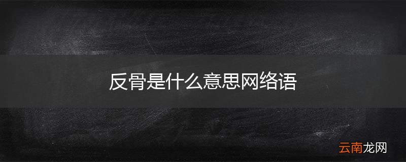 反骨是什么意思网络语