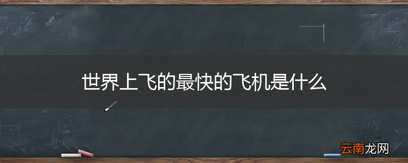 世界上飞的最快的飞机是什么
