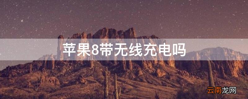 iphone 8带无线充电吗 iPhone8带无线充电吗