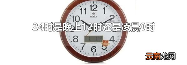 24时是晚上12时还是凌晨0时