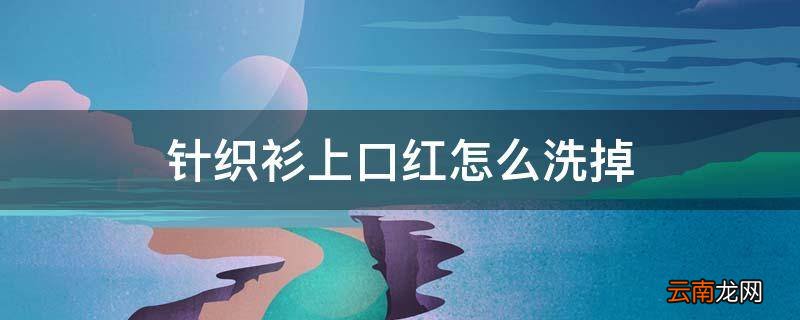 针织衫上口红怎么洗掉