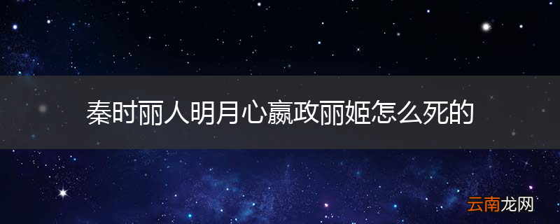 秦时丽人明月心嬴政丽姬怎么死的