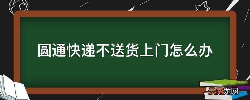 圆通快递不送货上门怎么办