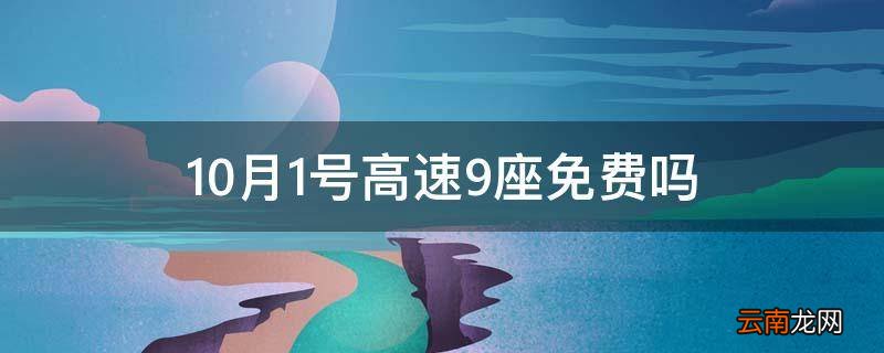 10月1号高速9座免费吗