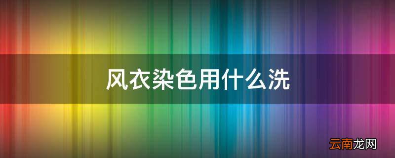 风衣染色用什么洗