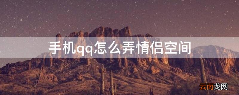 怎么弄QQ情侣空间 手机qq怎么弄情侣空间