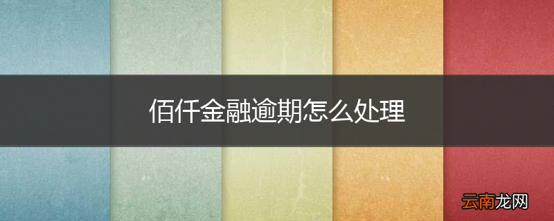 佰仟金融逾期怎么处理