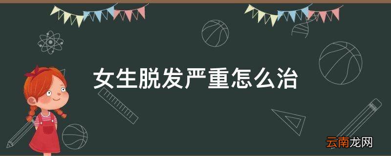 女生脱发严重怎么治