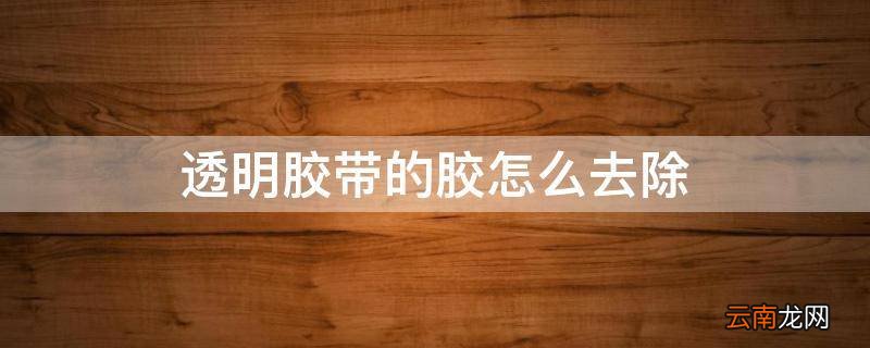 透明胶带的胶怎么去除