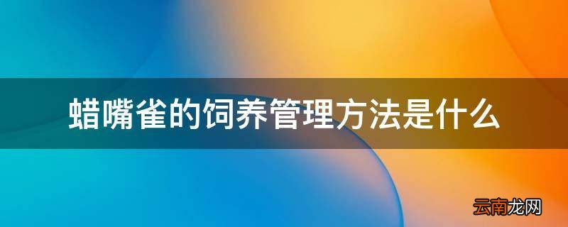 蜡嘴雀的饲养管理方法是什么