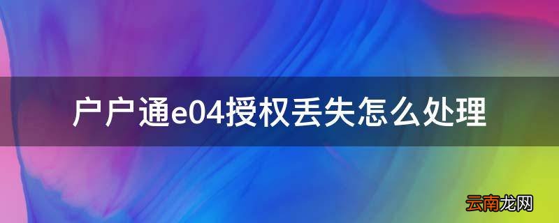 户户通e04授权丢失怎么处理