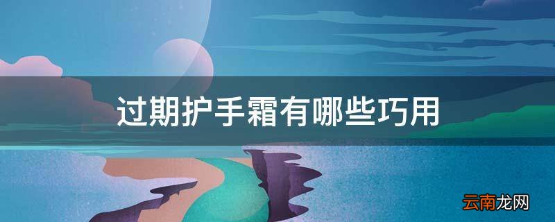 过期护手霜有哪些巧用