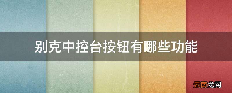 别克中控台按钮有哪些功能