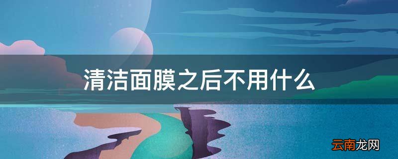 清洁面膜之后不用什么
