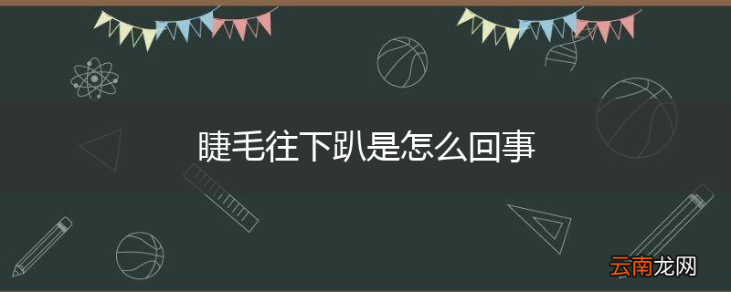 睫毛往下趴是怎么回事