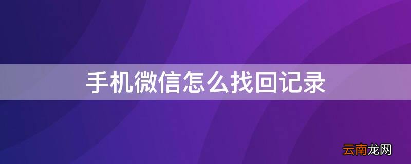 手机微信怎么找回记录文件 手机微信怎么找回记录
