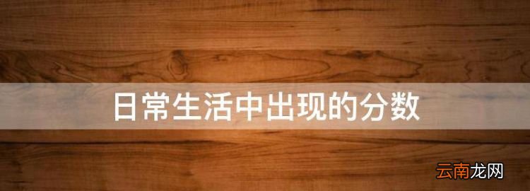 在生活中常见的分数，日常生活中出现的分数