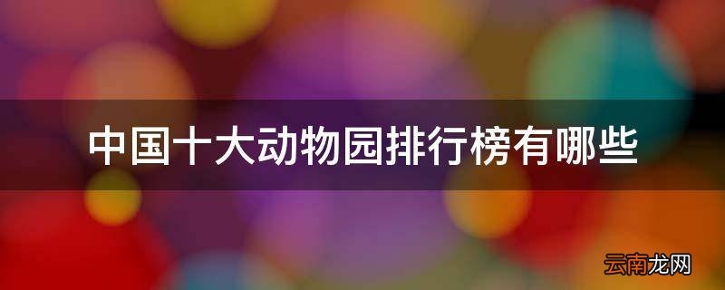 中国十大动物园排行榜有哪些