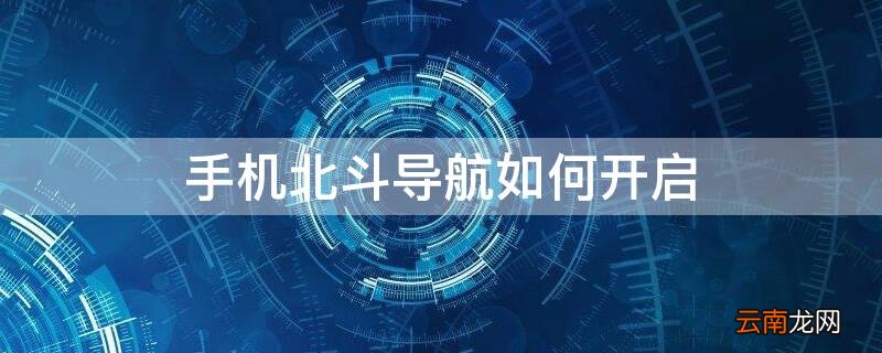 手机北斗导航如何开启 小米手机北斗导航如何开启